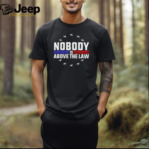 Official Nobody Is Above The Law Anti Trump Protest T Shirt