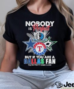 Official Nobody Is Perfect But If You Are A Dallas Sports Teams Fan You’re Pretty Damn Close Shirt