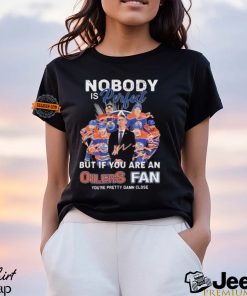 Official Nobody Is Perfect But If You Are An Edmonton Oilers Fan You Are Pretty Damn Close signatures shirt