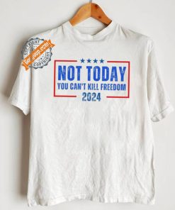 Official Not Today You CanT Kill Freedom 2024 T Shirt