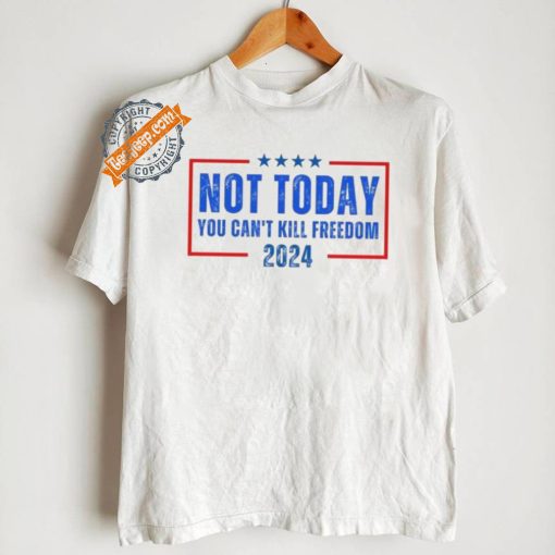 Official Not Today You CanT Kill Freedom 2024 T Shirt