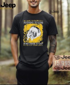 Official Nothing to lose more cheese to gain T shirt