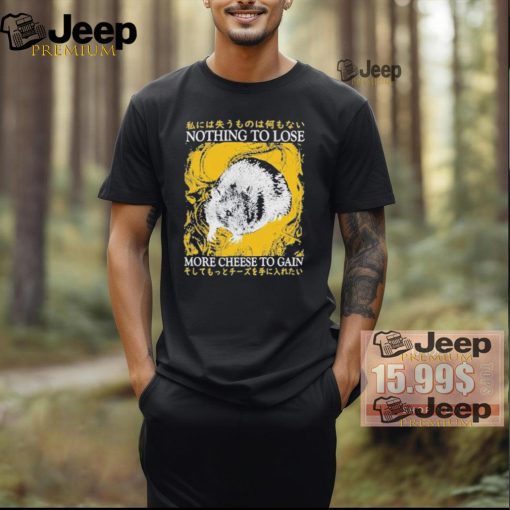 Official Nothing to lose more cheese to gain T shirt