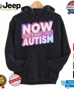 Official Now That’s What I Call Autism t shirt