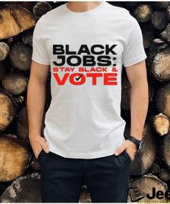 Official Official Black Jobs Stay Black and Vote T Shirt