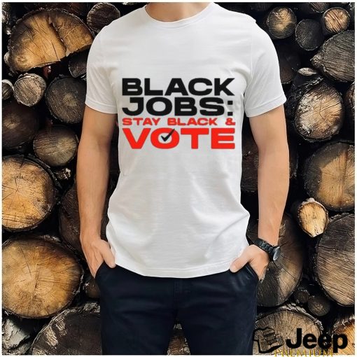 Official Official Black Jobs Stay Black and Vote T Shirt