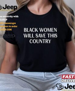 Official Official Black Women Will Save This Country Shirt