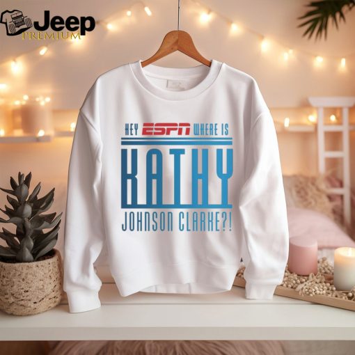 Official Official Hey Espn Where Is Kathy Johnson Clarke T Shirt