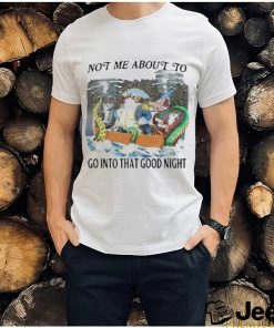 Official Official Not Me About To Go Into The Good Night T Shirt