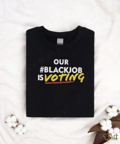 Official Official Our black job is voting text shirt