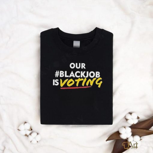 Official Official Our black job is voting text shirt