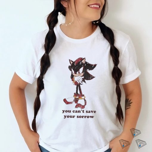 Official Official Sonic You Can’t Save Your Sorrow Shirt