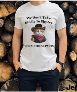 Official Official We Don’t Take Kindly To Bigotry Round These Parts T Shirt