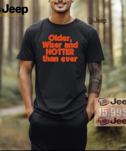 Official Older Wiser and Hotter Than Ever T Shirt