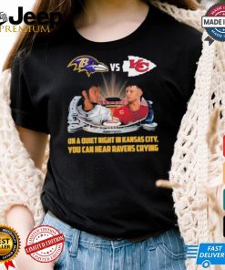 Official On A Quiet Night In Kansas City You Can Hear Ravens Crying Baltimore Ravens vs KC Chiefs Kickoff A Season Shirt