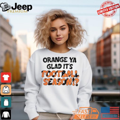 Official Orange Ya Glad It’s Football Season Cincinnati Bengals T Shirt