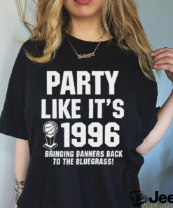 Official Party Like It’s 1996 Bringing Banners Back To The Bluegrass Shirt