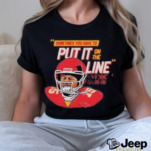 Official Patrick mahomes helmet break sometimes you have to put it on the line T shirt