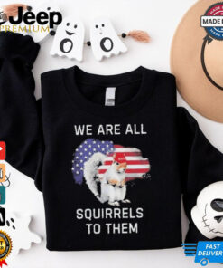 Official Peanut We Are All The Squirrels To Them T Shirt