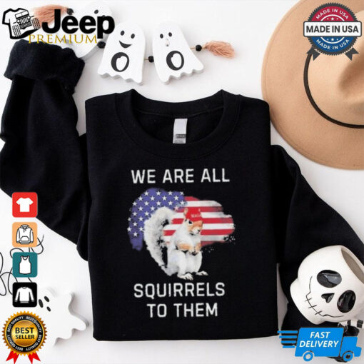 Official Peanut We Are All The Squirrels To Them T Shirt