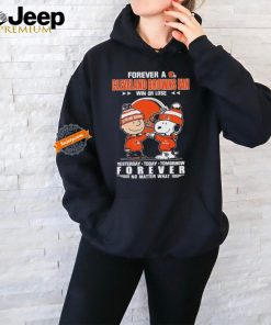 Official Peanuts Snoopy And Charlie Browns Forever A Cleveland Browns Fan Win Or Lose Yesterday Today Tomorrow Forever No Matter What Shirt