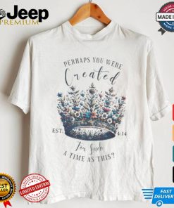 Official Perhaps You Were Created For Such A Time As This Est 4 14 Crown Flowers 2024 T shirt