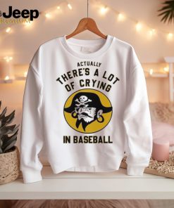 Official Pittsburgh Pirates Actually There’s A Lot Of Crying In Baseball T Shirt