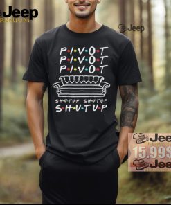 Official Pivot Pivot Pivot Shut Up Friends Meme T Shirt