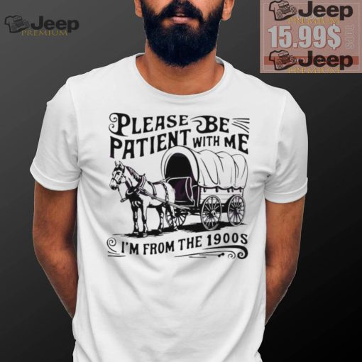 Official Please be patient I’m from the 1900s horse wagon shirt