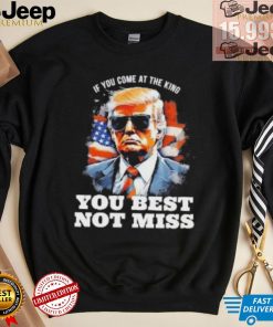 Official Pro Trump If You Come At The King You Best Not Miss T Shirt