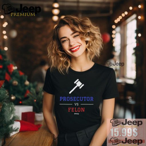 Official Prosecutor vs. Felon, Political Shirt, Democrat T Shirt