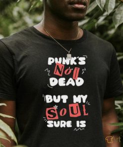 Official Punks not dead but my soul sure is shirt