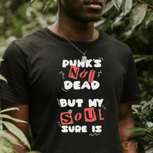 Official Punks not dead but my soul sure is shirt