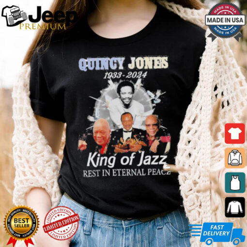 Official Quincy Jones 1933 2024 King Of Jazz Rest In Peace Shirt