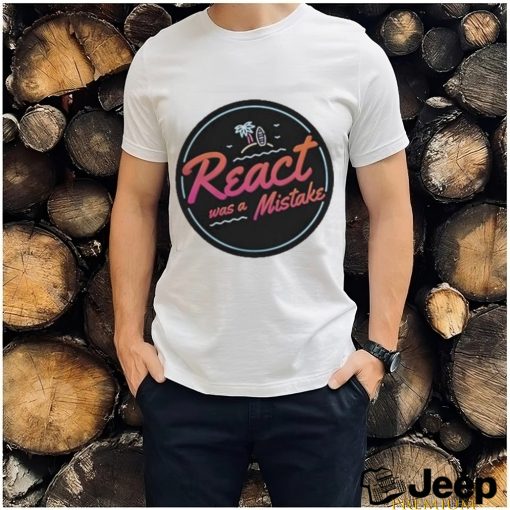 Official React Was A Mistake shirt