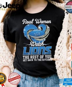 Official Real Women Watch Detroit Lions The Rest Of You Get Back To The Kitchen Shirt