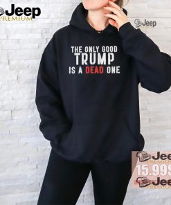 Official Robby starbuck the only good Trump is a dead one T shirt