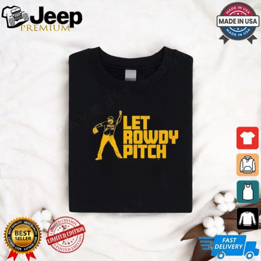 Official Rowdy Tellez Pittsburgh Let Rowdy Pitch 2024 T shirt