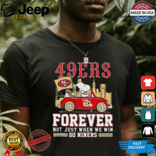 Official San Francisco 49ers Snoopy And Woodstock Driving Car Forever Not Just When We Win Go Niners shirt