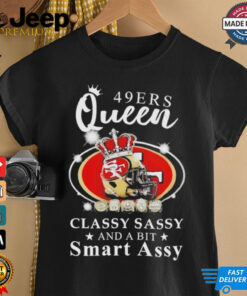 Official San francisco 49ers queen classy sassy and a bit smart assy Shirt