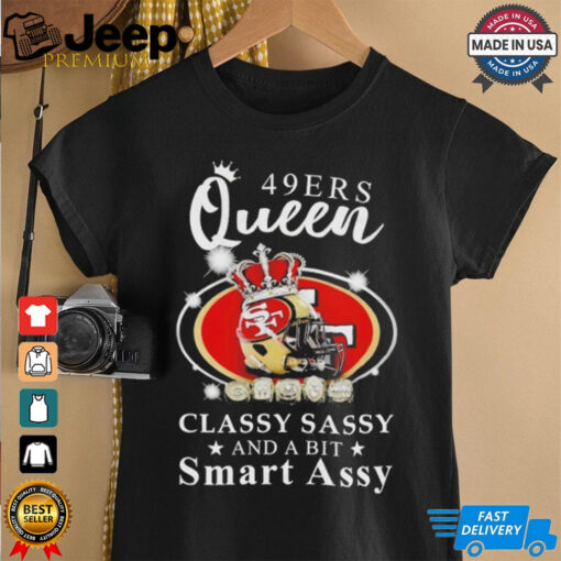 Official San francisco 49ers queen classy sassy and a bit smart assy Shirt