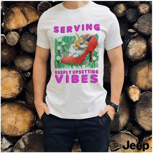 Official Serving Deeply Upsetting Vibes Shirt