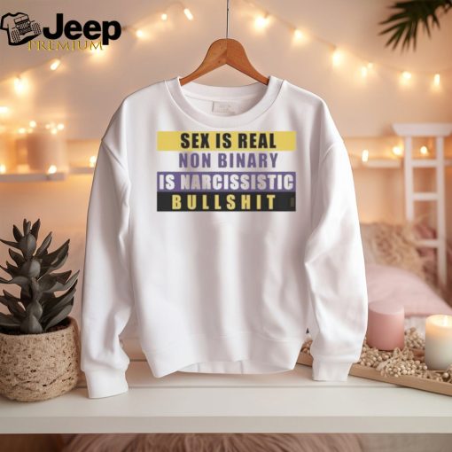 Official Sex Is Real Non Binary Is Narcissistic Bullshit Shirt