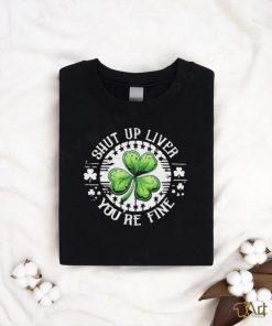 Official Shamrock shut up liver you’re fine St Patrick’s Day shirt