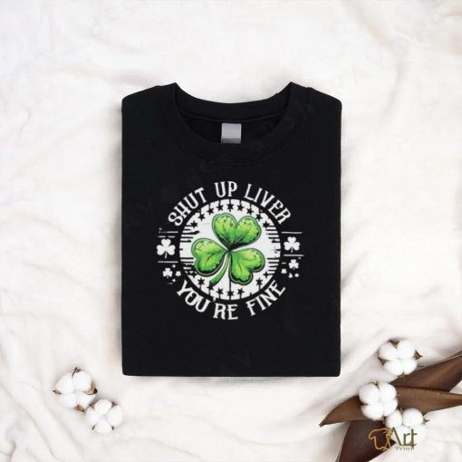 Official Shamrock shut up liver you’re fine St Patrick’s Day shirt