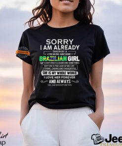 Official Sorry I Am Already Taken By A Freaking Awesome Brazilian Girl She’s A Bit Crazy she Bought Me This shirt