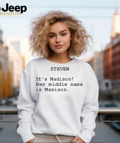 Official Steven It’s Madison Her Middle Name Is Madison white t shirt