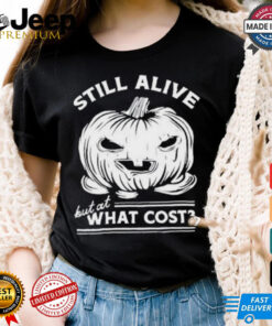 Official Still Alive But At What Cost Shirt