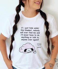 Official Stinkykatie If I Just Hide Under This Blanket Nobody Will Ever Find Me And I’ll Never Have To Do Anything Or Talk To Anyone Ever Again T Shirt