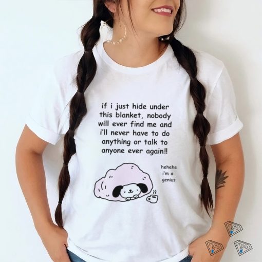 Official Stinkykatie If I Just Hide Under This Blanket Nobody Will Ever Find Me And I’ll Never Have To Do Anything Or Talk To Anyone Ever Again T Shirt